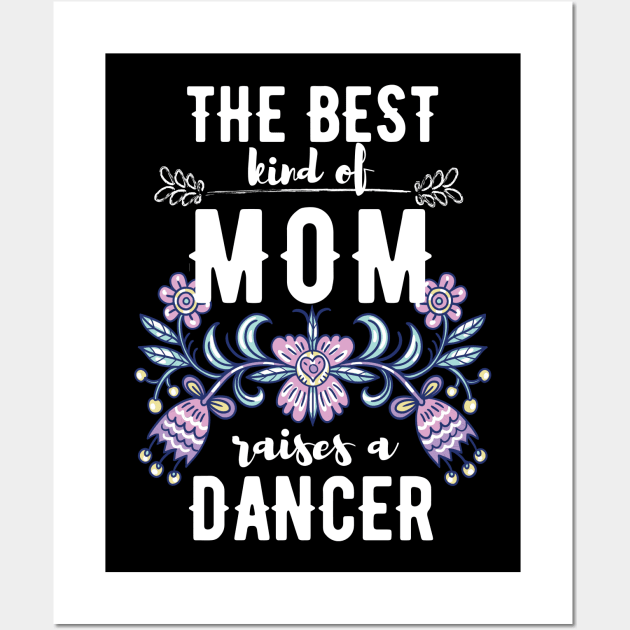 The best kind of mom raises a dancer Wall Art by Dancespread